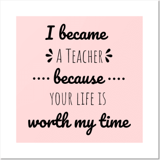 I Became Teacher Because Your Life Is Worth My Time Posters and Art